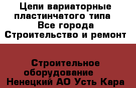 Цепи вариаторные пластинчатого типа - Все города Строительство и ремонт » Строительное оборудование   . Ненецкий АО,Усть-Кара п.